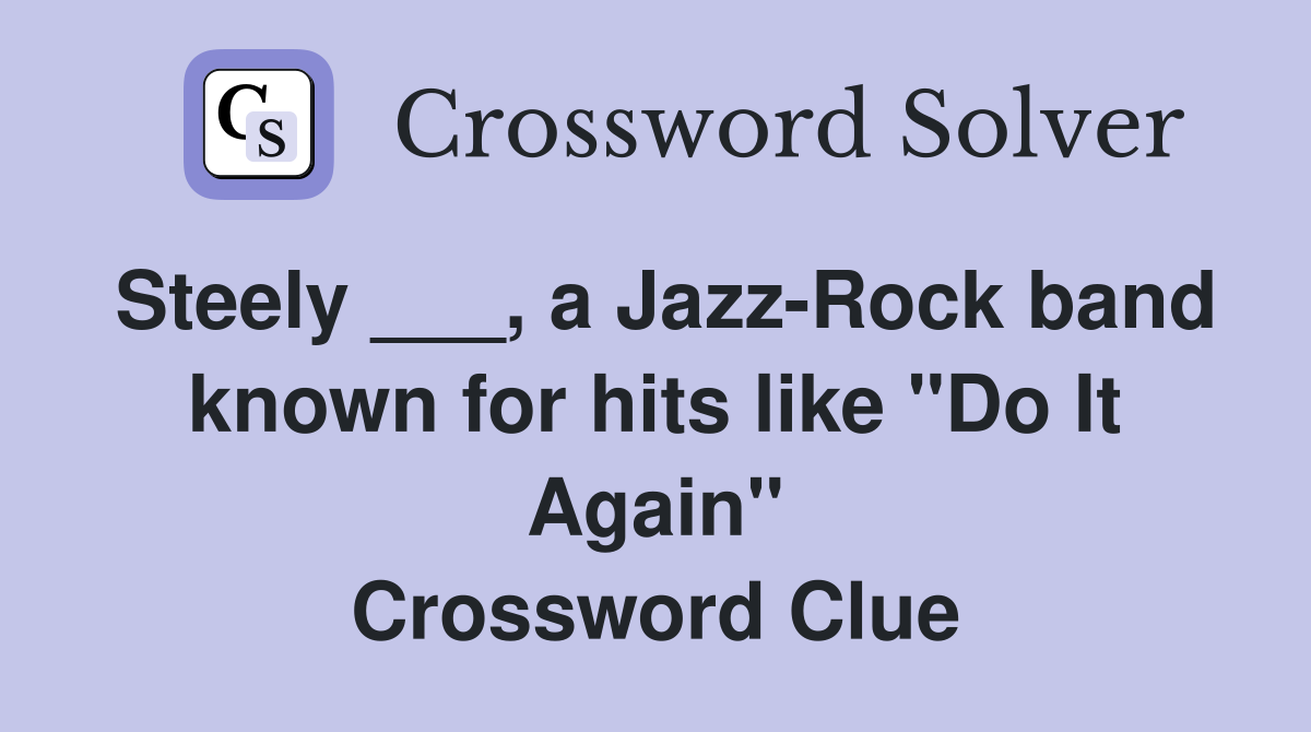 Steely ___, a Jazz-Rock band known for hits like "Do It Again" Crossword Clue
