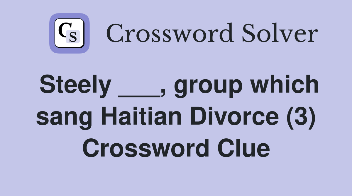 Steely ___, group which sang Haitian Divorce (3) Crossword Clue
