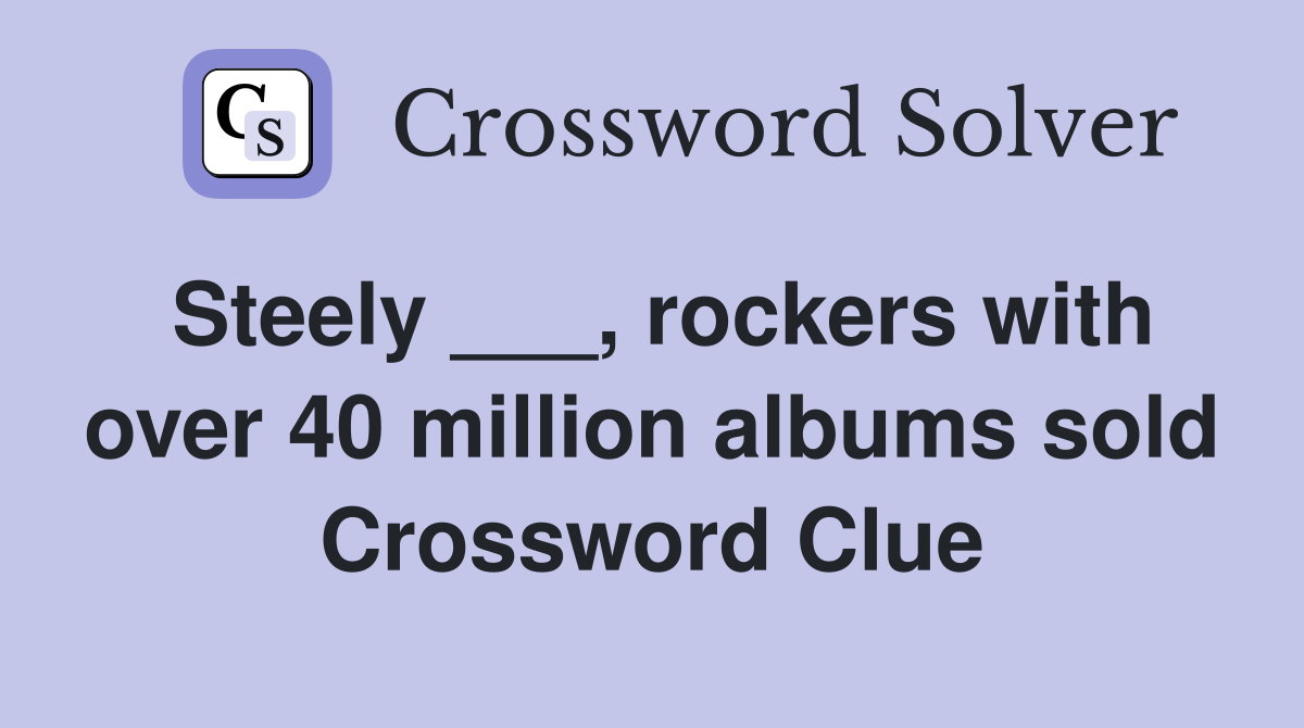 Steely ___, rockers with over 40 million albums sold Crossword Clue