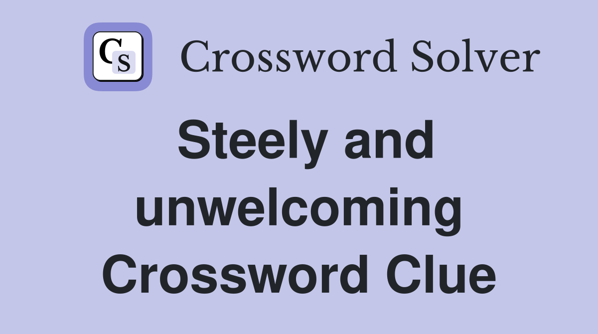 Steely and unwelcoming Crossword Clue