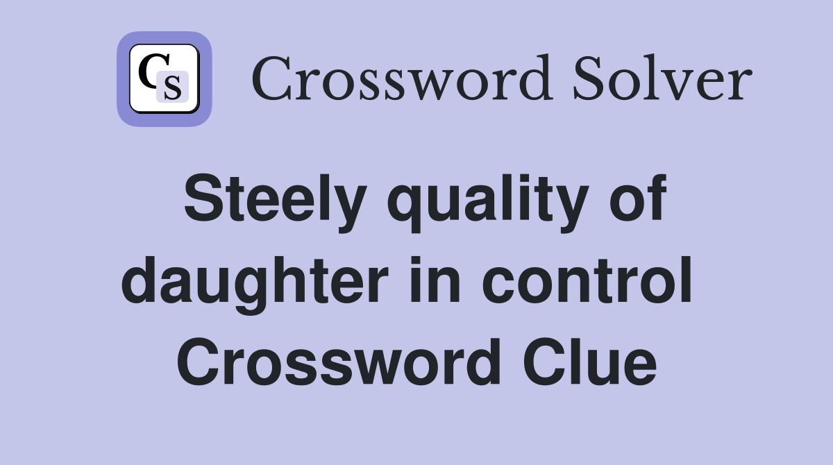 Steely quality of daughter in control  Crossword Clue