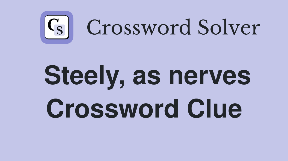 Steely, as nerves Crossword Clue
