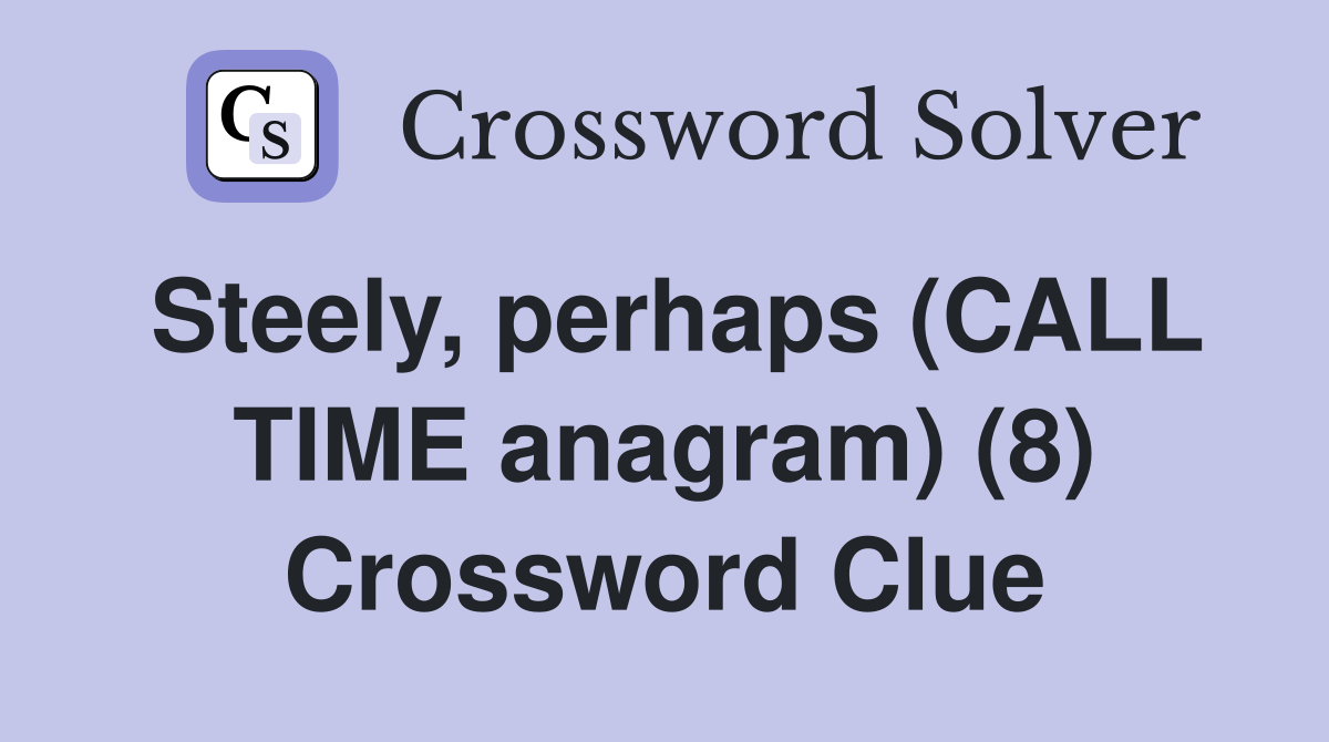 Steely, perhaps (CALL TIME anagram) (8) Crossword Clue