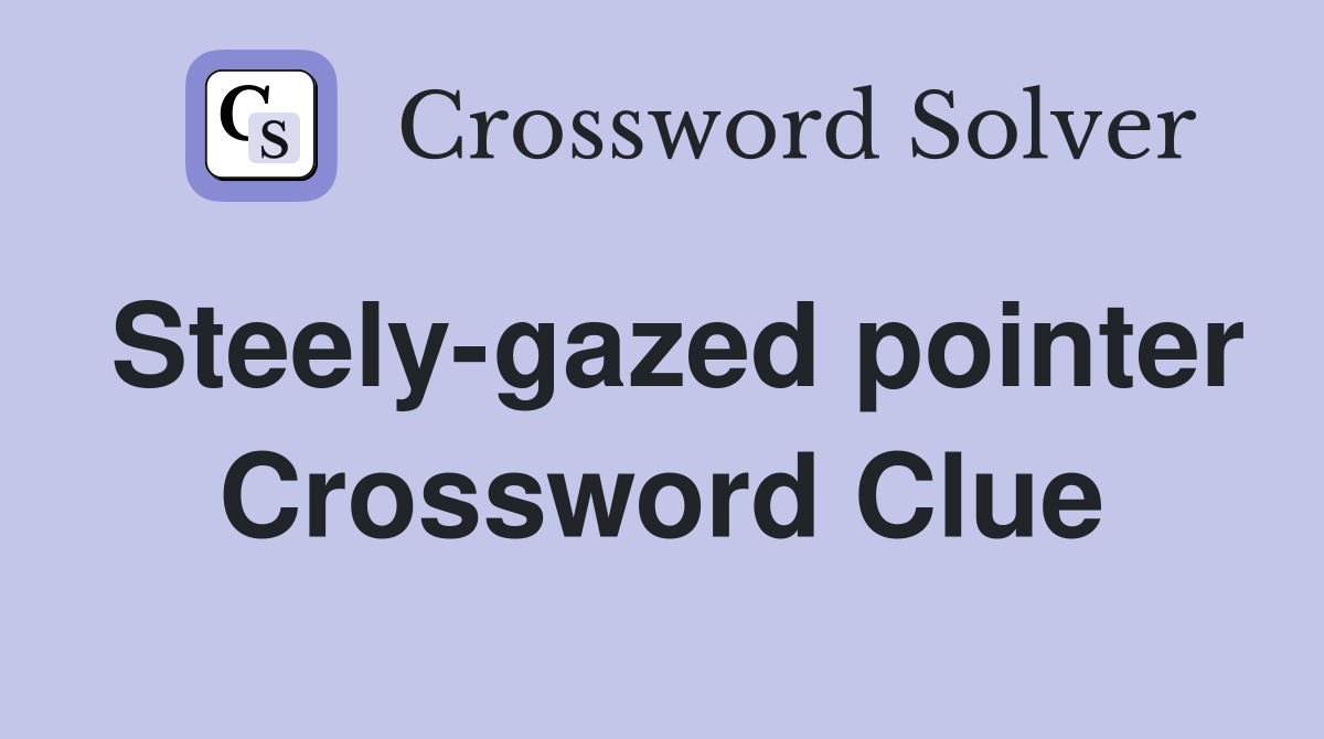 Steely-gazed pointer Crossword Clue