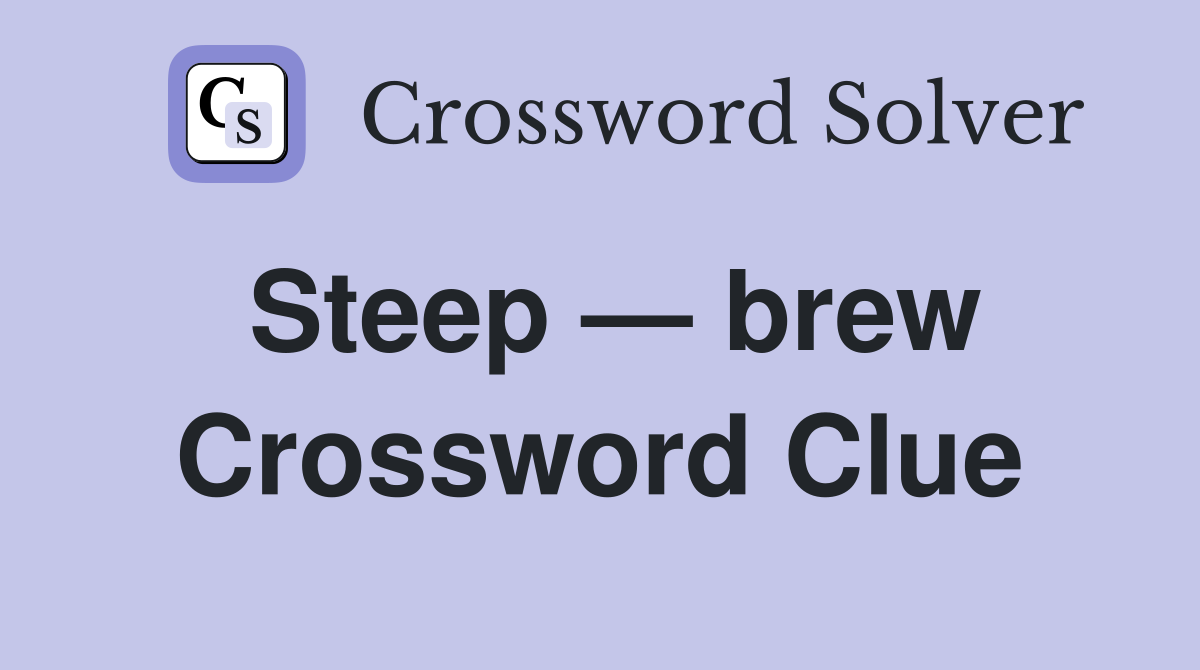 Steep — brew Crossword Clue