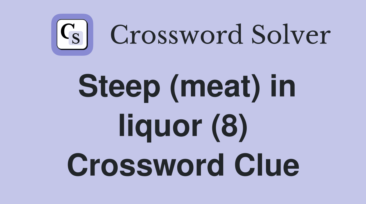 Steep (meat) in liquor (8) Crossword Clue