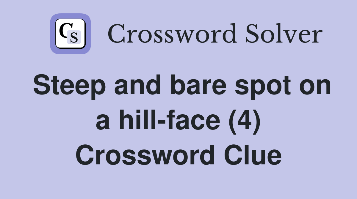 Steep and bare spot on a hill-face (4) Crossword Clue