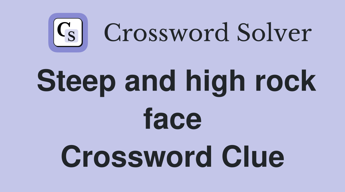 Steep and high rock face Crossword Clue