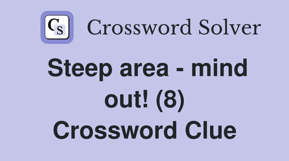 Steep area - mind out! (8) Crossword Clue