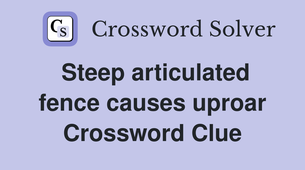 Steep articulated fence causes uproar Crossword Clue