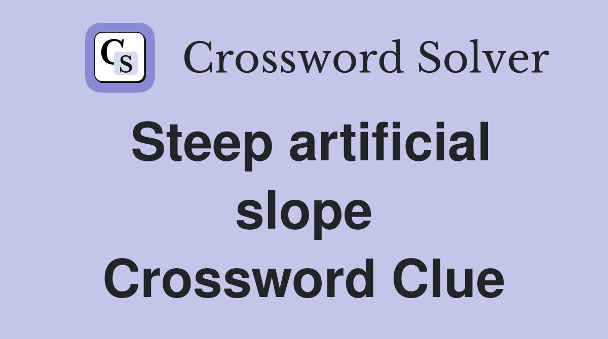 Steep artificial slope Crossword Clue