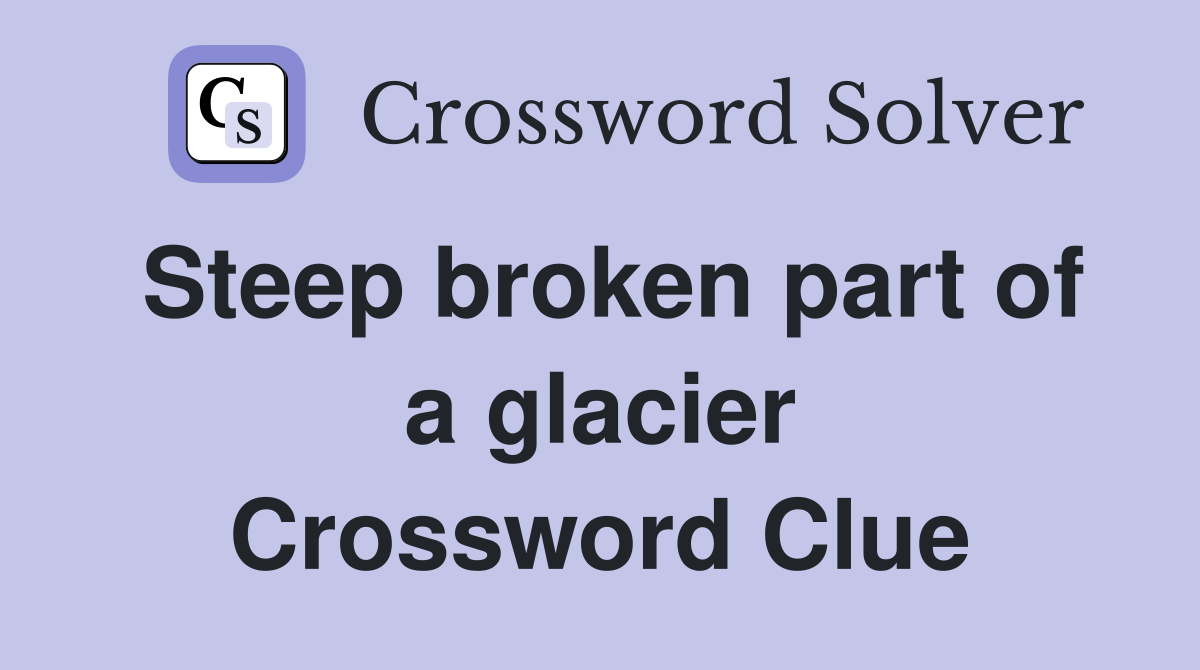 Steep broken part of a glacier Crossword Clue