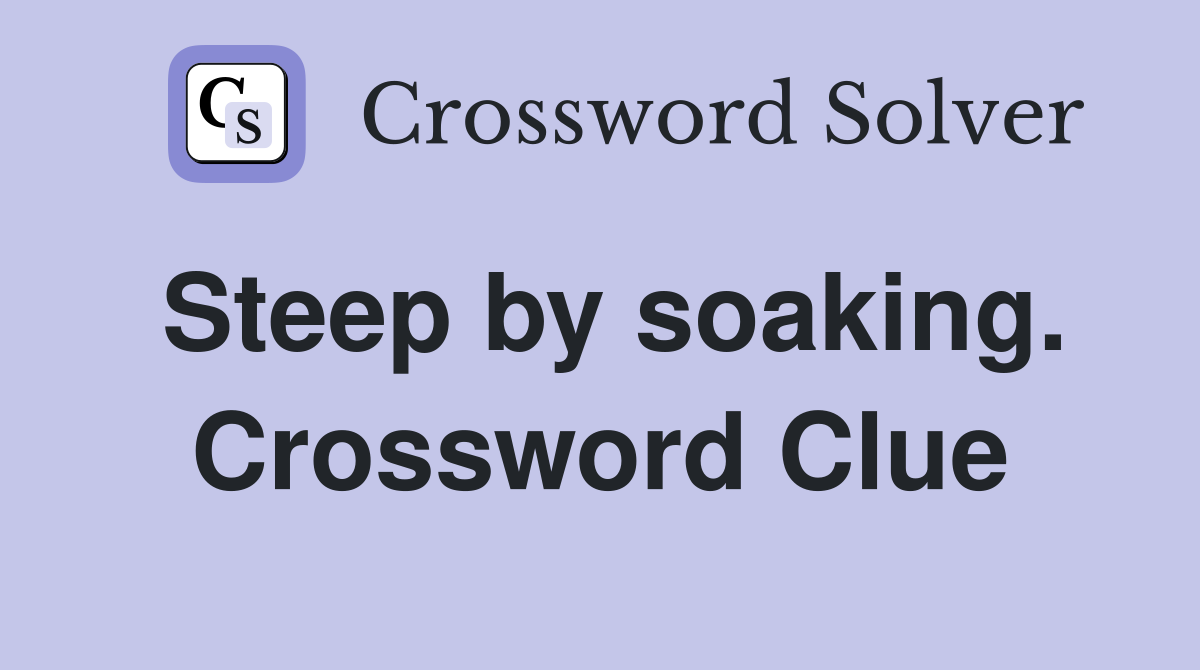 Steep by soaking. Crossword Clue