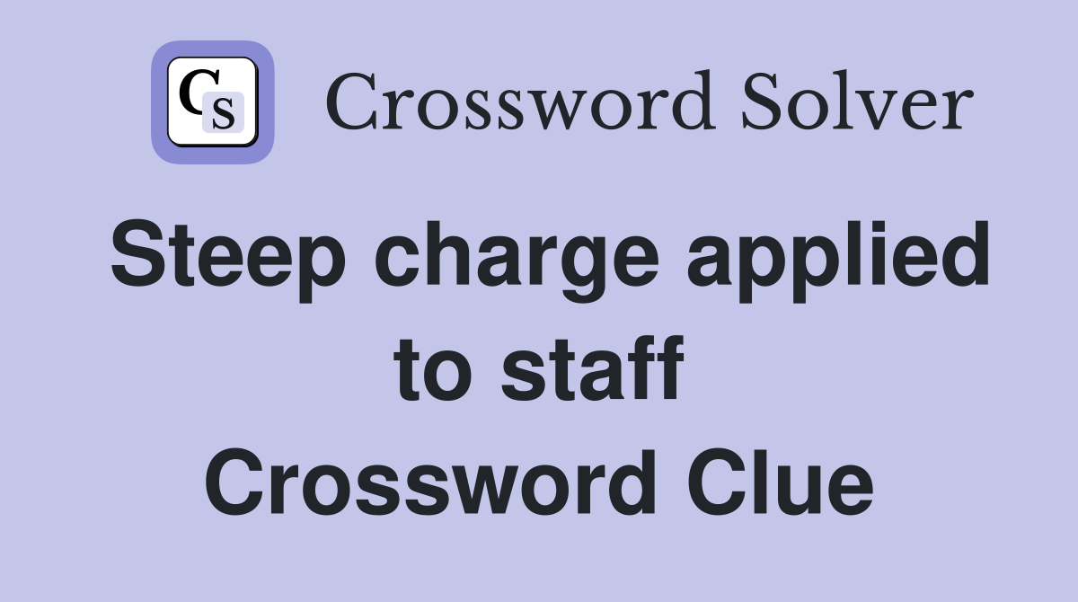 Steep charge applied to staff Crossword Clue