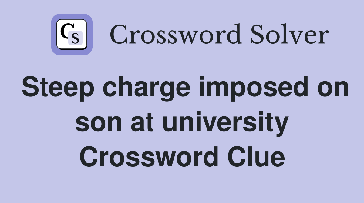 Steep charge imposed on son at university Crossword Clue
