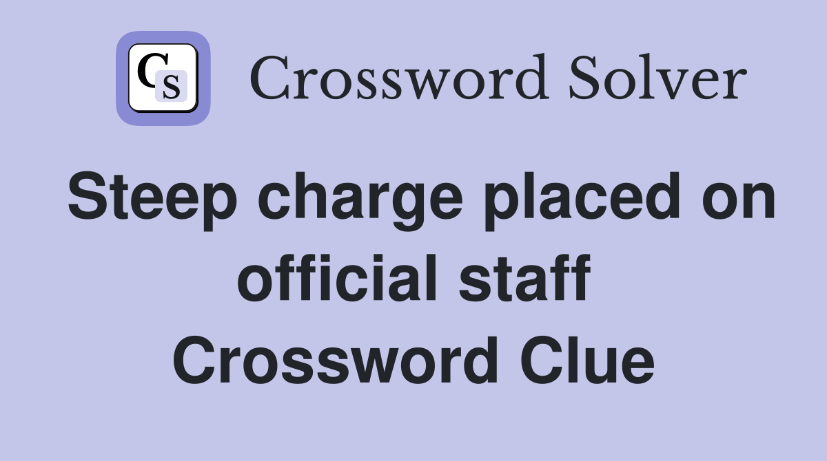 Steep charge placed on official staff Crossword Clue