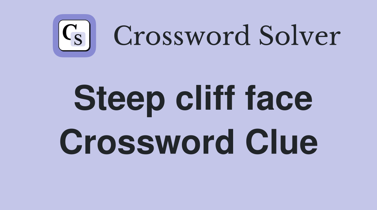 Steep cliff face Crossword Clue