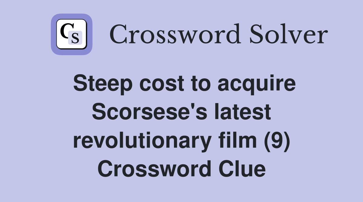 Steep cost to acquire Scorsese's latest revolutionary film (9) Crossword Clue