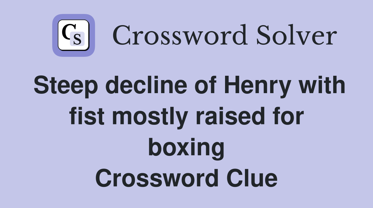 Steep decline of Henry with fist mostly raised for boxing Crossword Clue