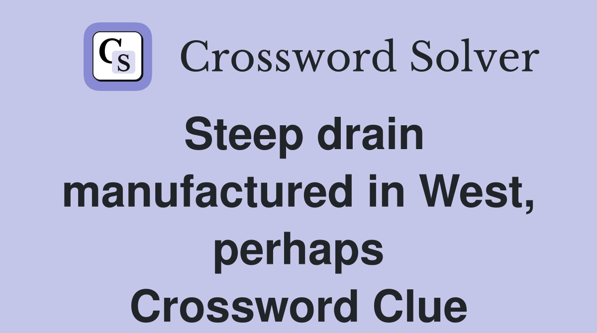 Steep drain manufactured in West, perhaps Crossword Clue