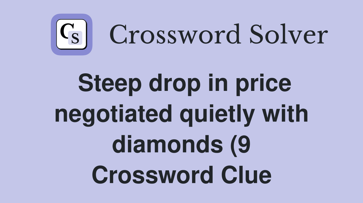 Steep drop in price negotiated quietly with diamonds (9) Crossword Steep drop in price negotiated quietly with diamonds (9) Crossword