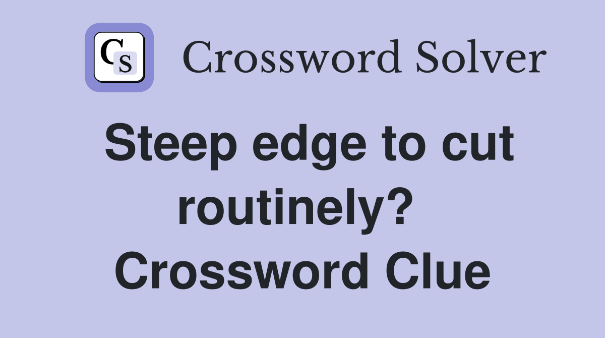 Steep edge to cut routinely?  Crossword Clue
