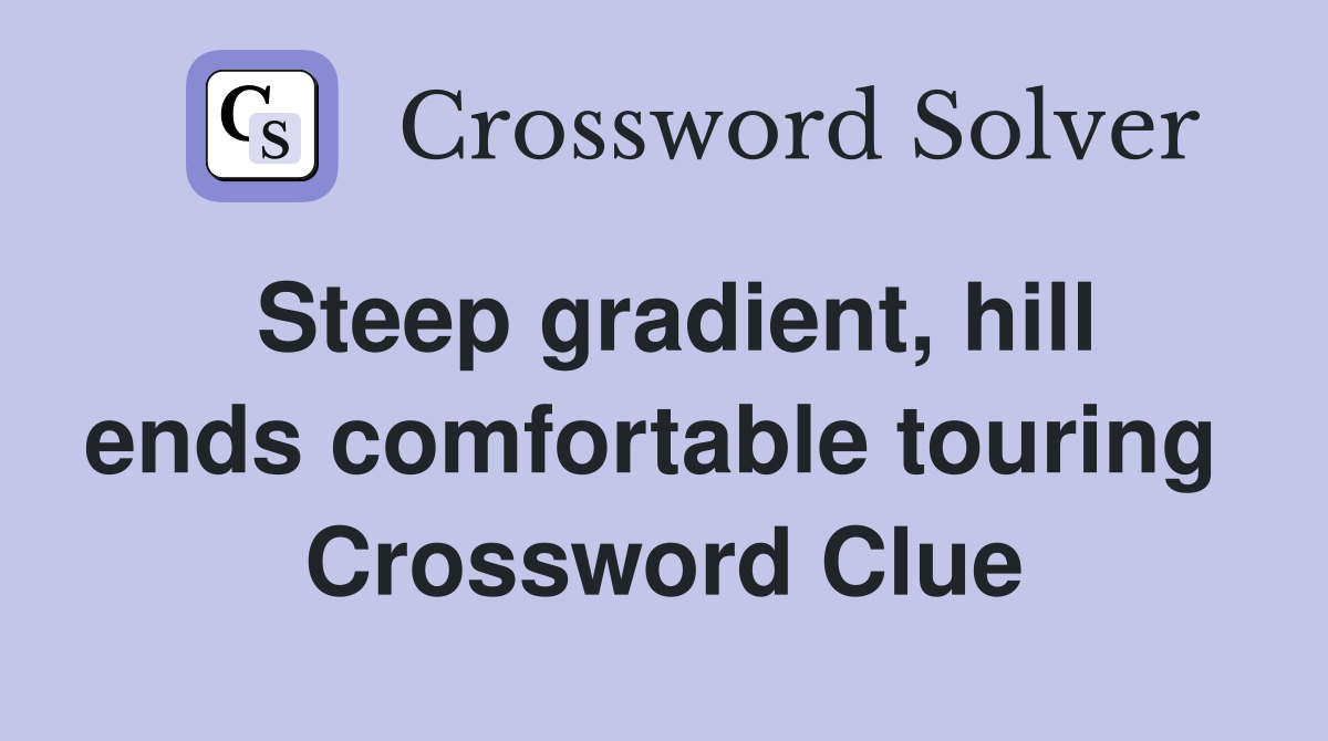 Steep gradient, hill ends comfortable touring  Crossword Clue