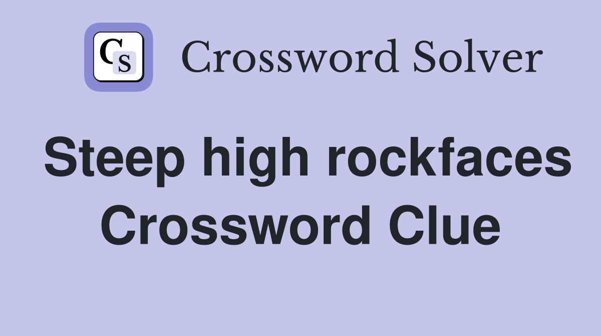 Steep high rockfaces Crossword Clue