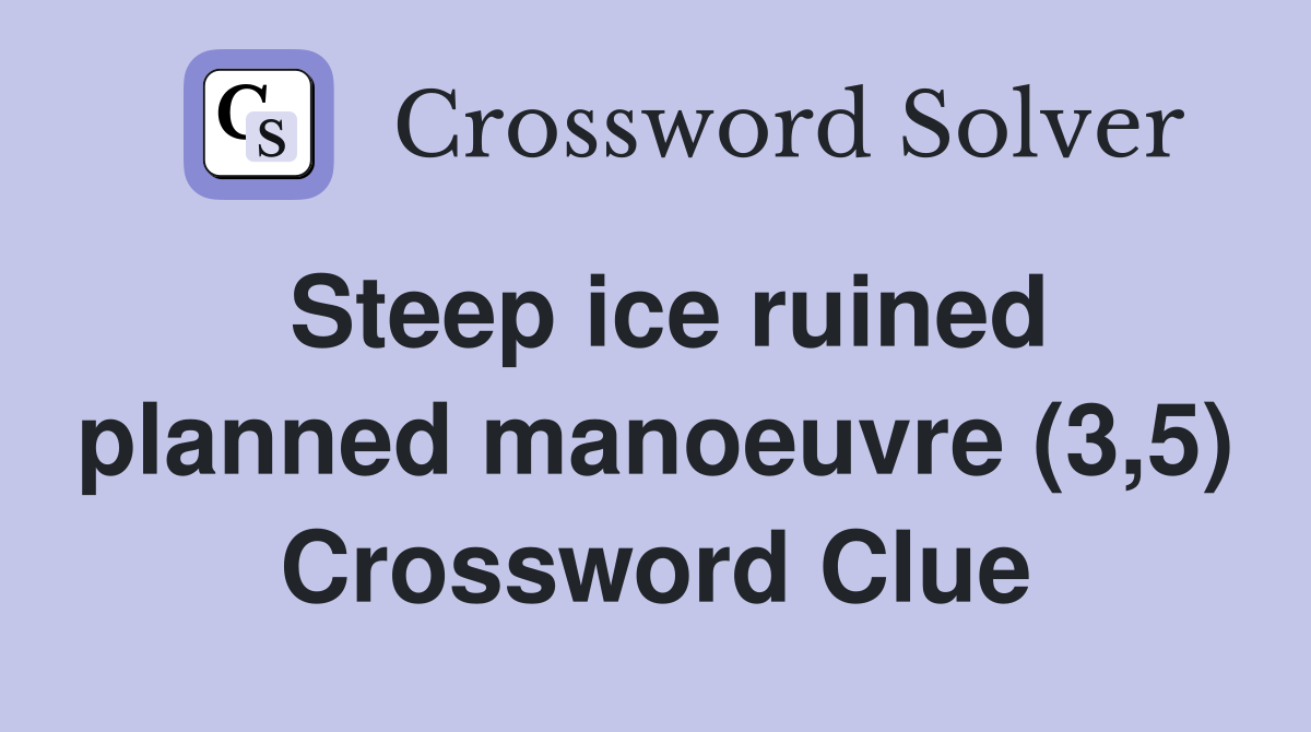 Steep ice ruined planned manoeuvre (3,5) Crossword Clue
