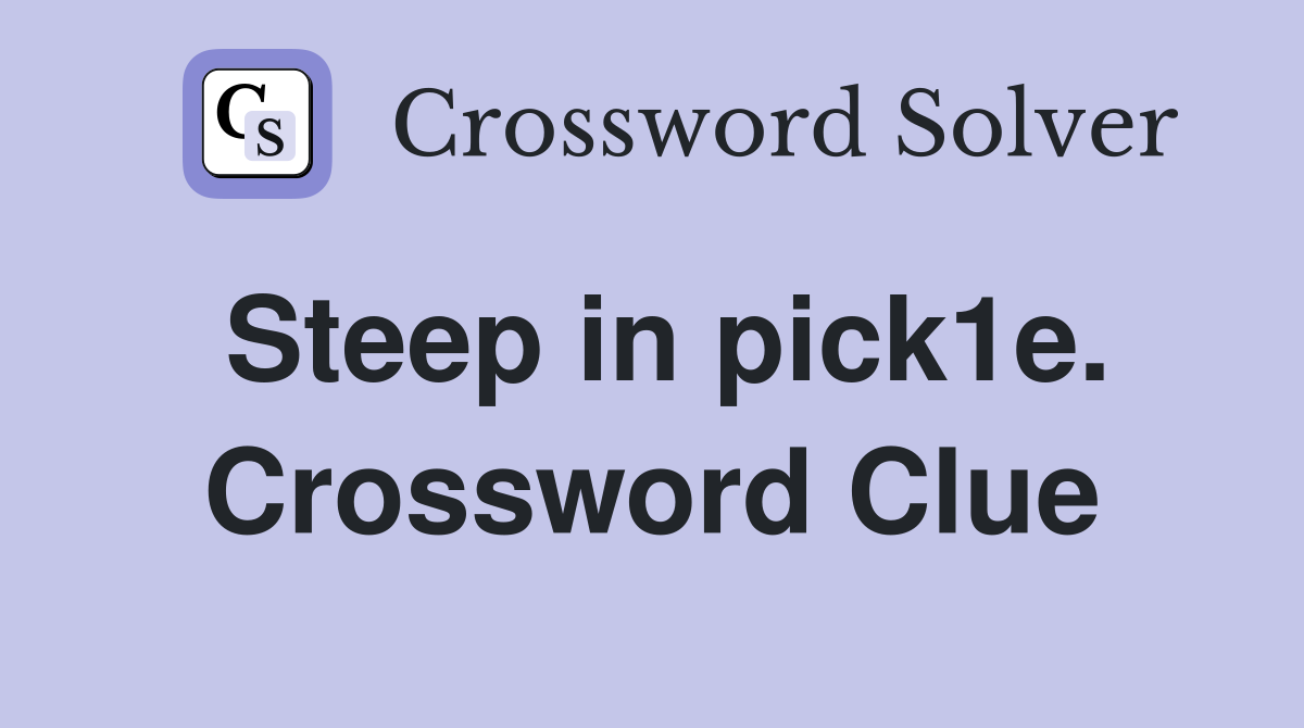 Steep in pick1e. Crossword Clue