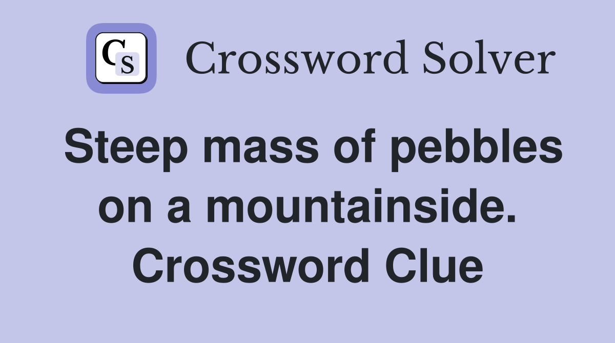 Steep mass of pebbles on a mountainside. Crossword Clue