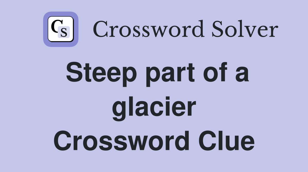 Steep part of a glacier Crossword Clue