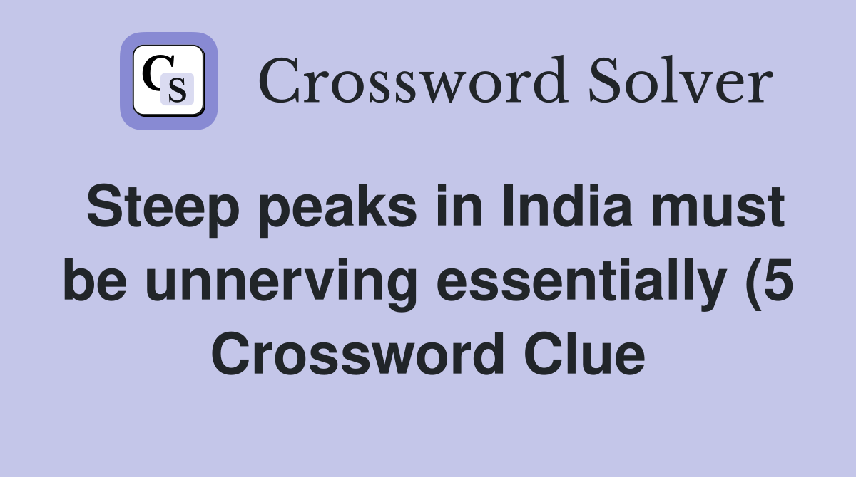 Steep peaks in India must be unnerving essentially (5) Crossword Clue Steep peaks in India must be unnerving essentially (5) Crossword Clue