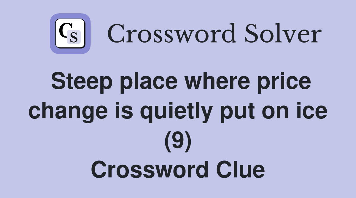 Steep place where price change is quietly put on ice (9) Crossword Clue