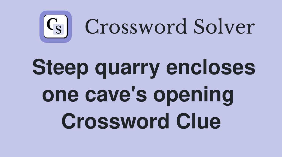 Steep quarry encloses one cave's opening  Crossword Clue