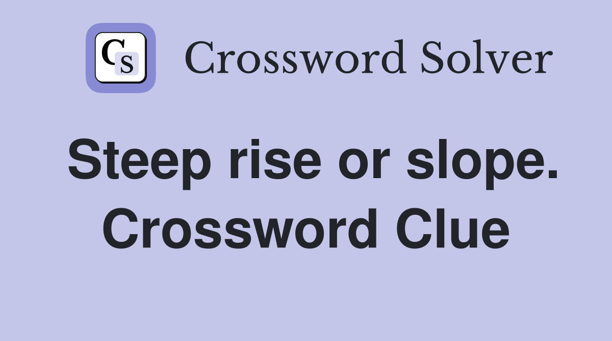 Steep rise or slope. Crossword Clue