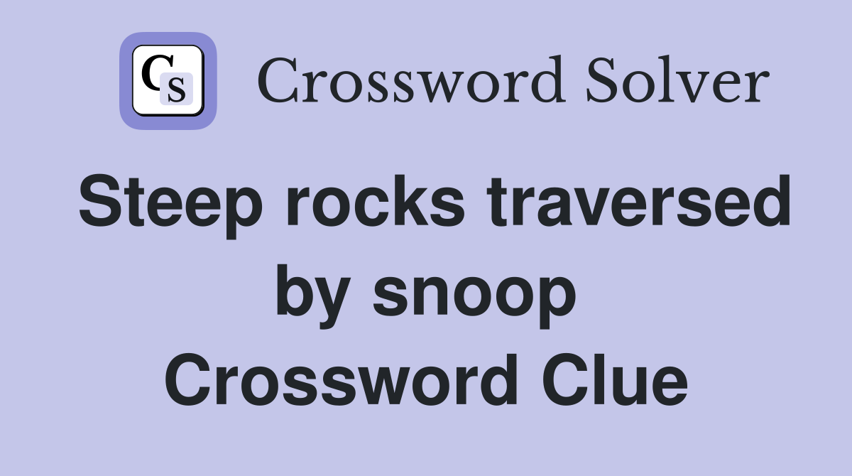 Steep rocks traversed by snoop Crossword Clue