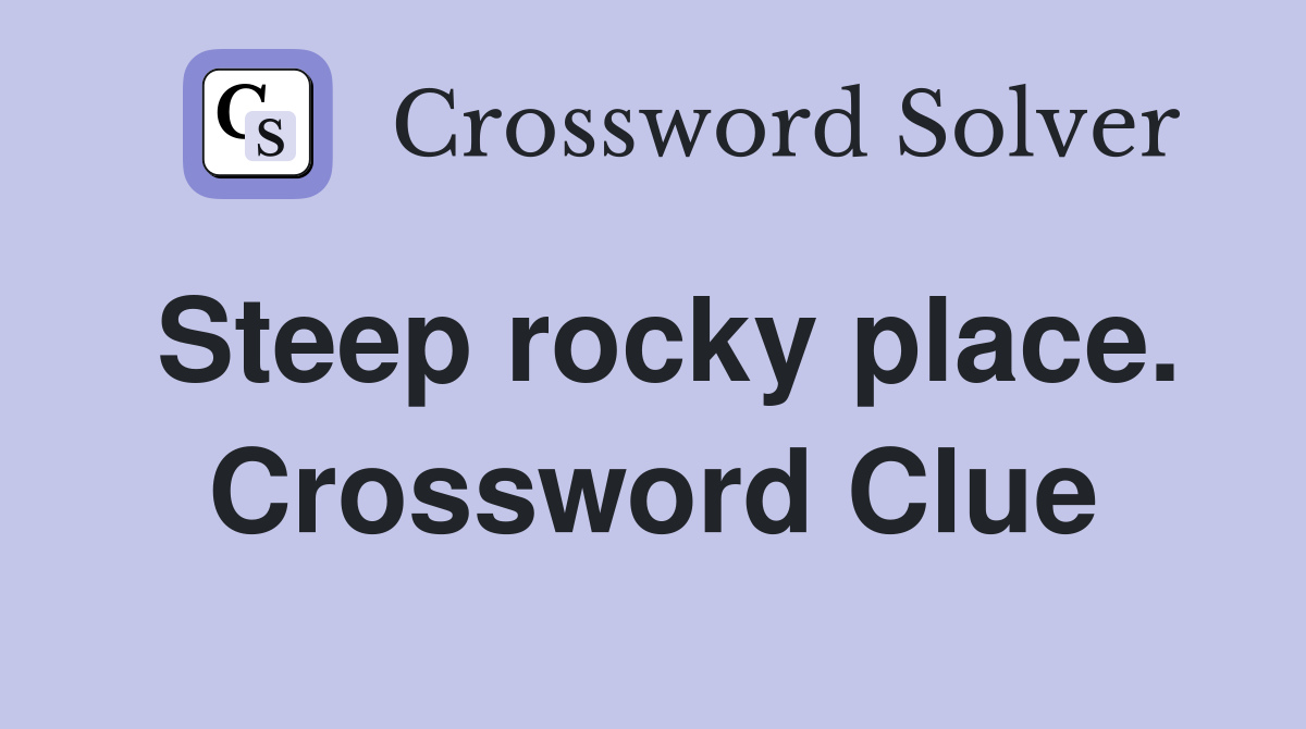 Steep rocky place. Crossword Clue