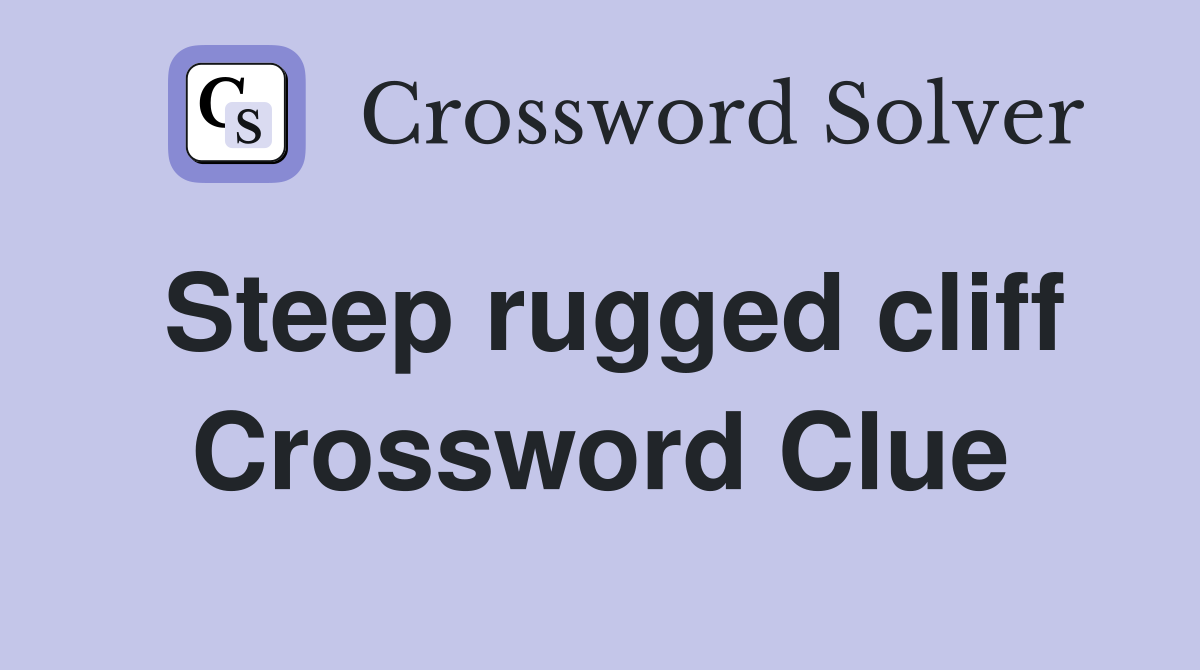 Steep rugged cliff Crossword Clue
