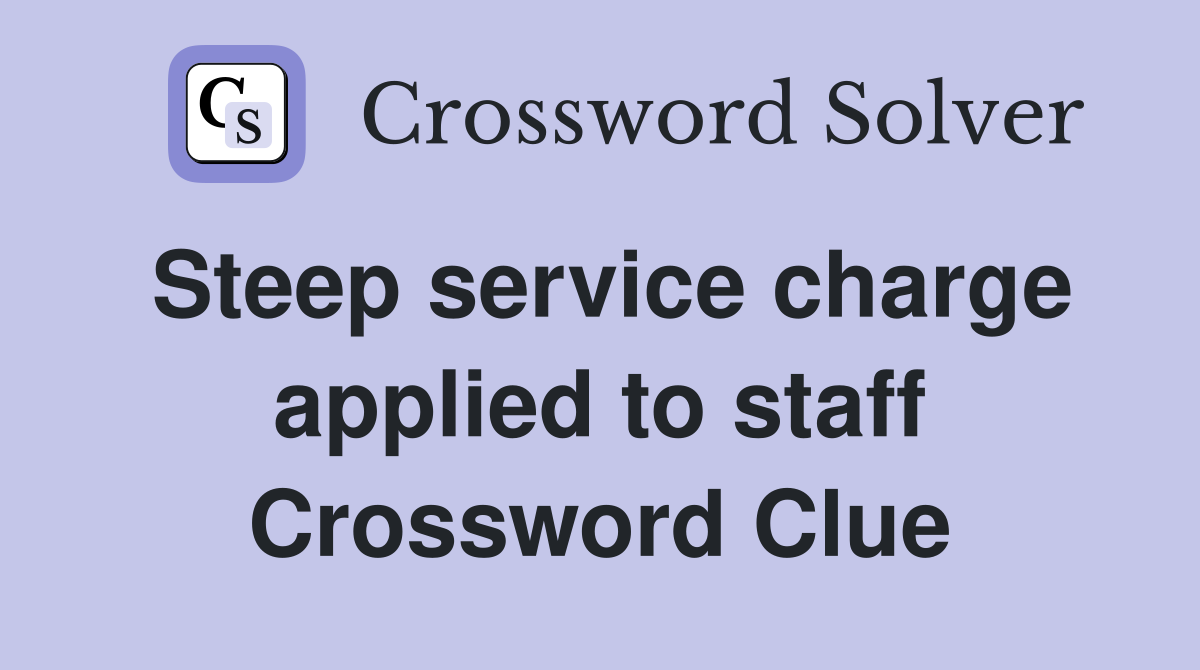 Steep service charge applied to staff Crossword Clue