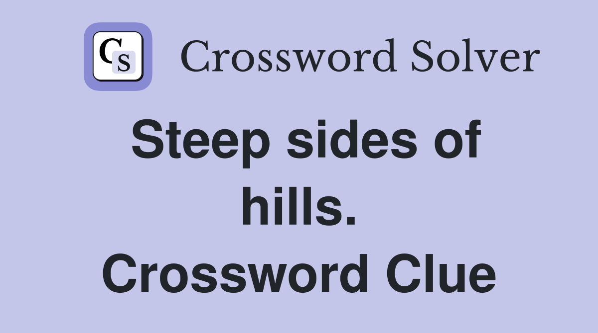 Steep sides of hills. Crossword Clue