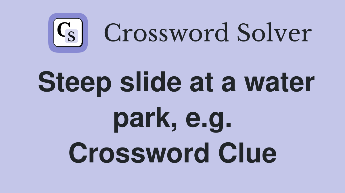 Steep slide at a water park, e.g. Crossword Clue