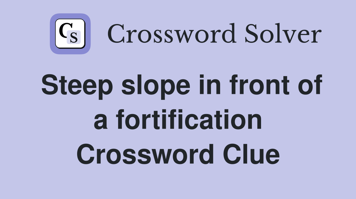 Steep slope in front of a fortification Crossword Clue
