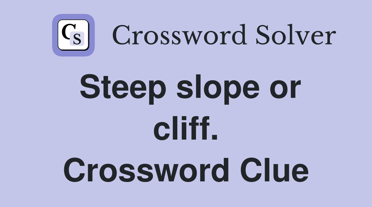 Steep slope or cliff. Crossword Clue