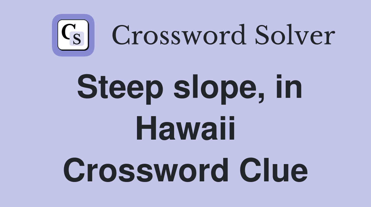 Steep slope, in Hawaii Crossword Clue