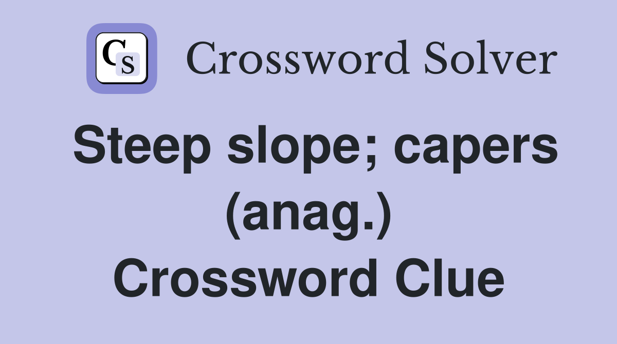 Steep slope; capers (anag.) Crossword Clue