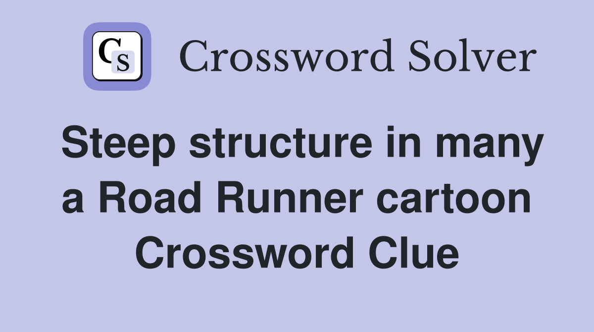 Steep structure in many a Road Runner cartoon Crossword Clue