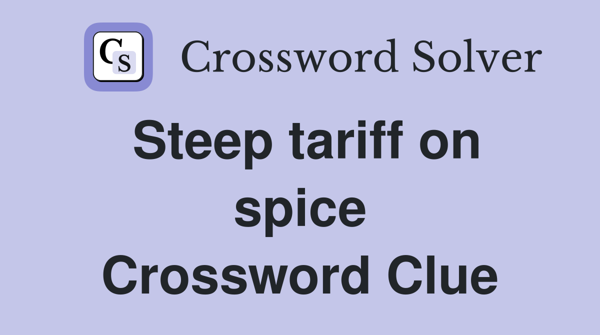 Steep tariff on spice Crossword Clue