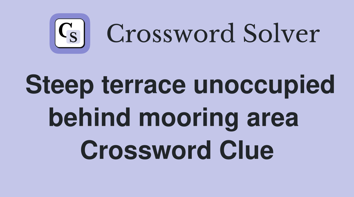 Steep terrace unoccupied behind mooring area  Crossword Clue