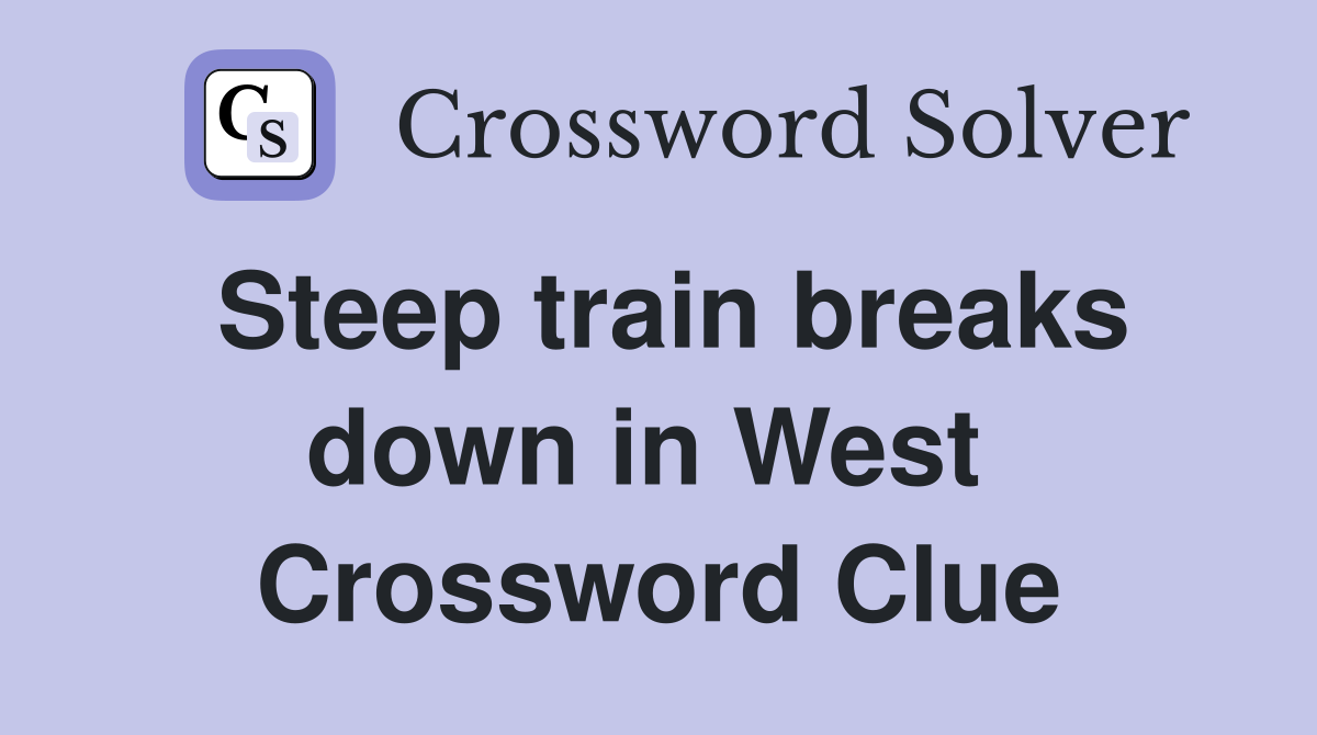 Steep train breaks down in West  Crossword Clue